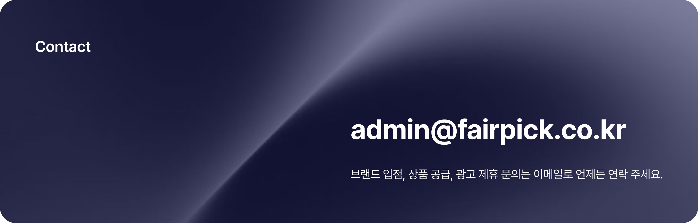 Contact — admin@fairpick.co.kr · 브랜드 입점, 상품 공급, 광고 제휴 문의는 이메일로 언제든 연락 주세요.